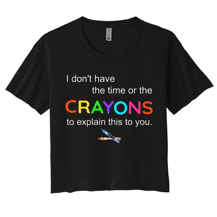 I Dont Have The Time Or The Crayons To Explain This To You Crop Top