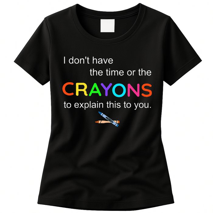 I Dont Have The Time Or The Crayons To Explain This To You Womens T-Shirt