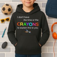 I Dont Have The Time Or The Crayons To Explain This To You Kids Hoodie