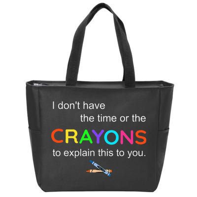 I Dont Have The Time Or The Crayons To Explain This To You Zip Tote Bag