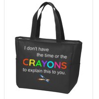 I Dont Have The Time Or The Crayons To Explain This To You Zip Tote Bag