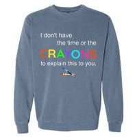 I Dont Have The Time Or The Crayons To Explain This To You Garment-Dyed Sweatshirt
