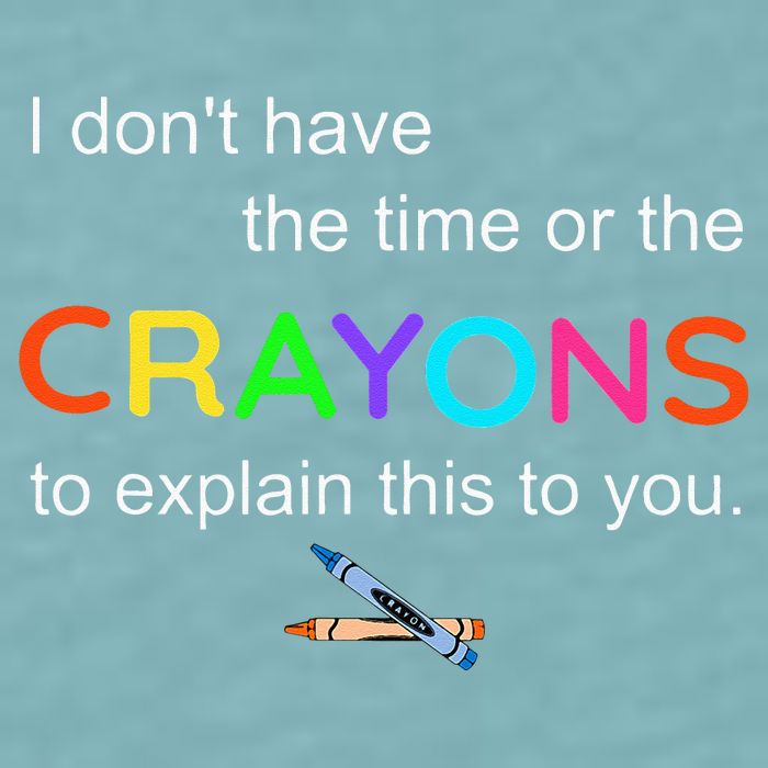 I Dont Have The Time Or The Crayons To Explain This To You Sueded Cloud Jersey T-Shirt