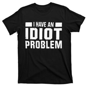 I Don’t Have An Anger Problem I Have An Idiot T-Shirt