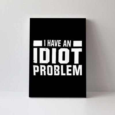 I Don’t Have An Anger Problem I Have An Idiot Canvas