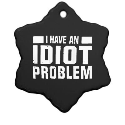 I Don’t Have An Anger Problem I Have An Idiot Ceramic Star Ornament