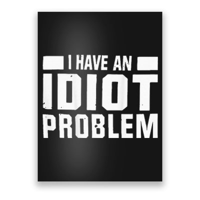 I Don’t Have An Anger Problem I Have An Idiot Poster