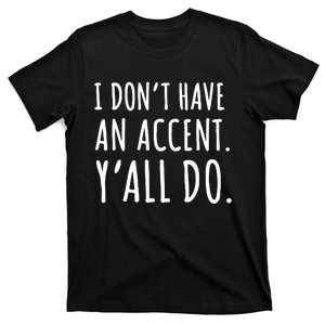 I DonT Have An Accent YAll Do T-Shirt