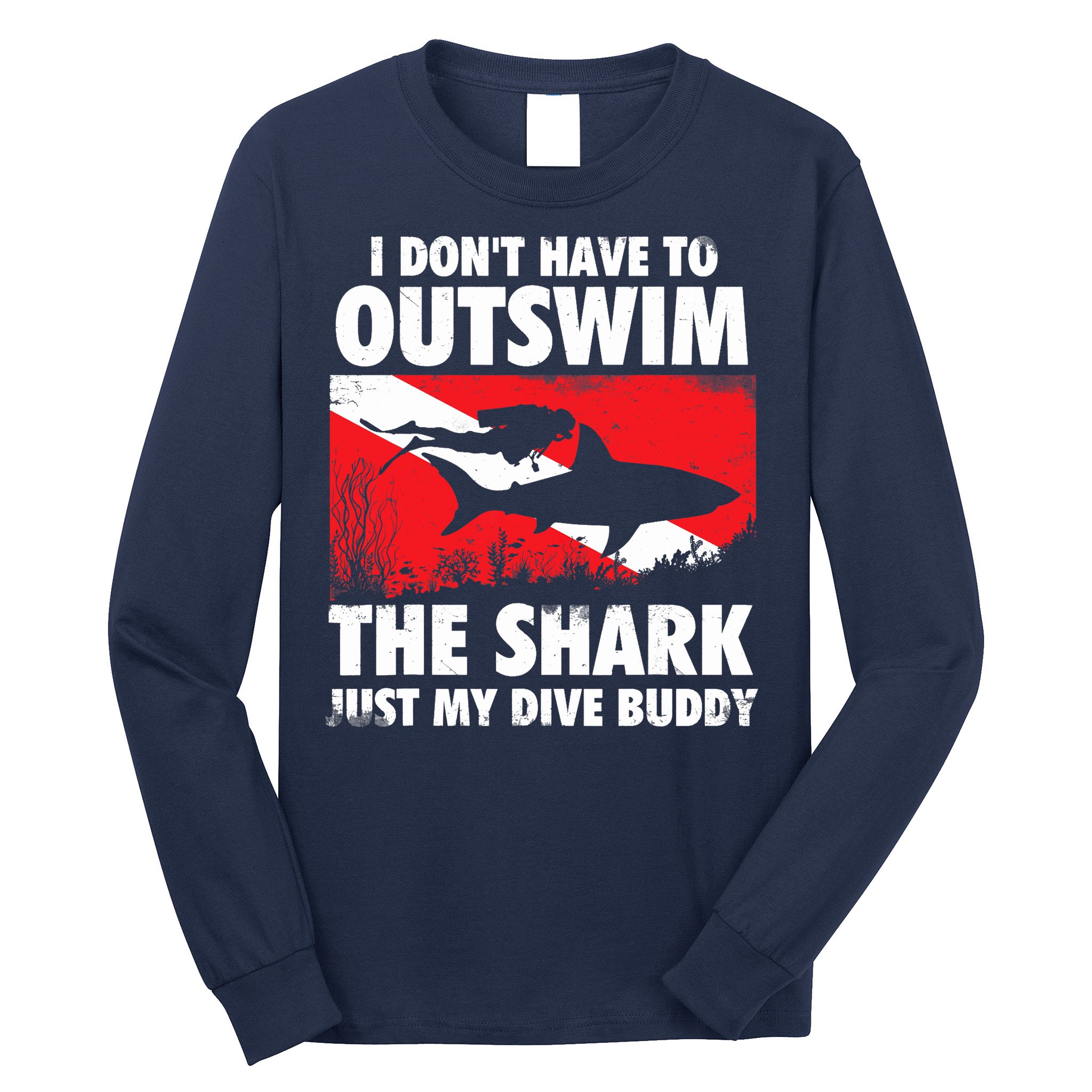 I Don't Have To Outswim The Shark - Scuba Diving Buddy Diver Long Sleeve Shirt