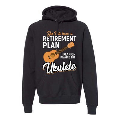 I Do Have Retirement Plan Ukulele Lover Retirement Premium Hoodie