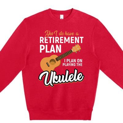 I Do Have Retirement Plan Ukulele Lover Retirement Premium Crewneck Sweatshirt