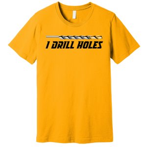 I Drill Holes Premium T-Shirt