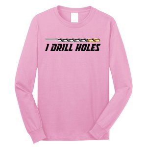 I Drill Holes Long Sleeve Shirt