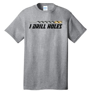 I Drill Holes Tall T-Shirt