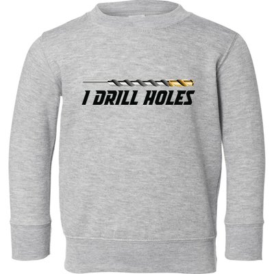 I Drill Holes Toddler Sweatshirt