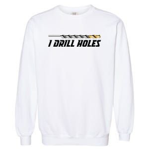 I Drill Holes Garment-Dyed Sweatshirt