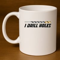 I Drill Holes 11oz C Handle Ceramic Mug