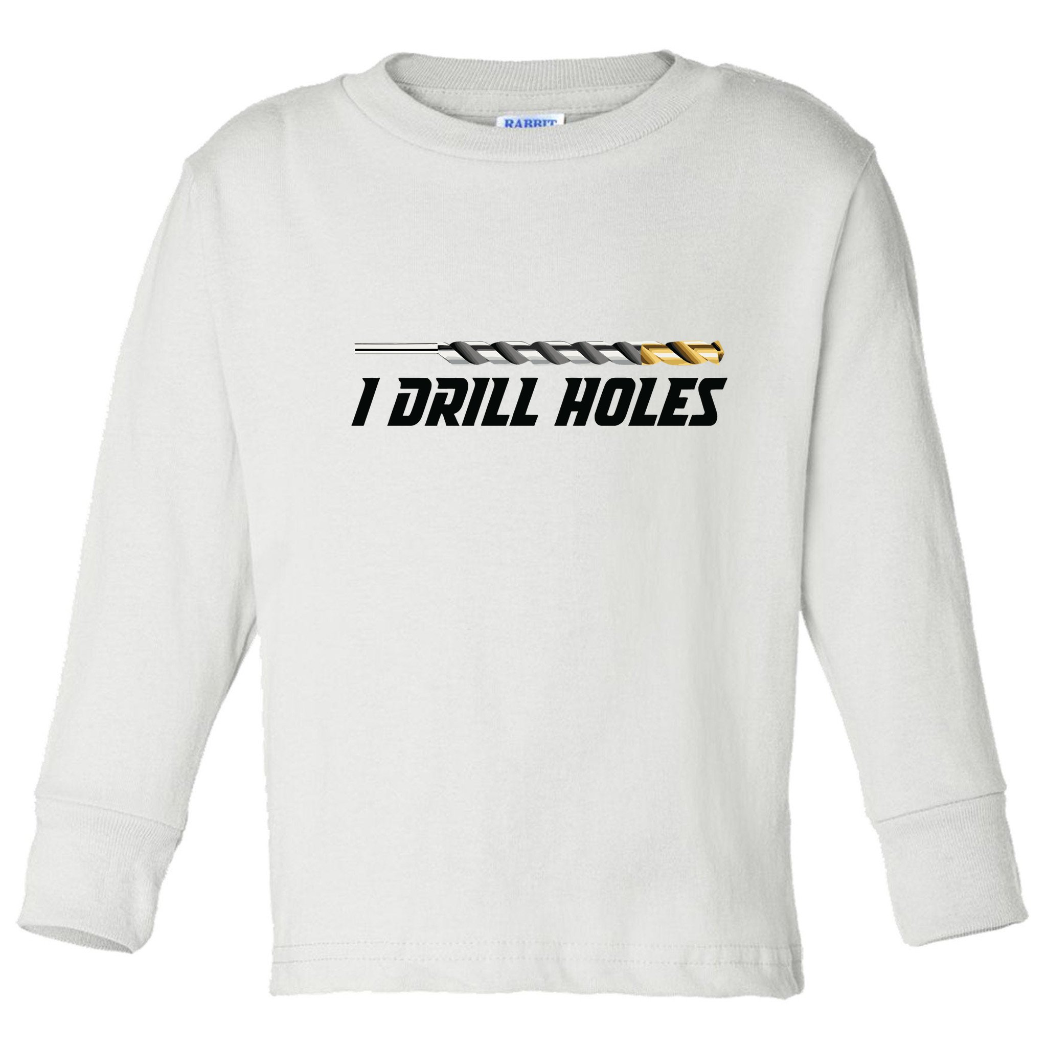 I Drill Holes Toddler Long Sleeve Shirt