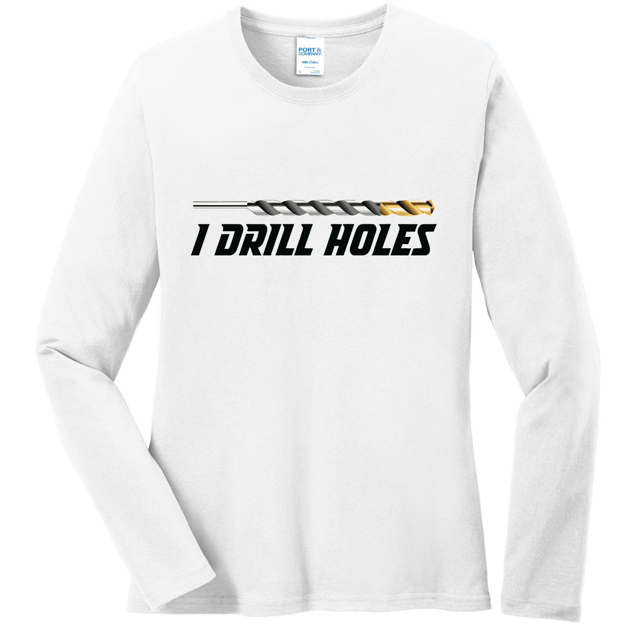 I Drill Holes Ladies Long Sleeve Shirt