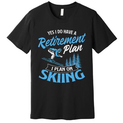 I Do Have A Retirement Plan Skiing Lover Skier Ski Sport Premium T-Shirt