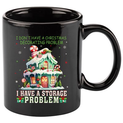 I DonT Have A Christmas Decorating Problem I Have A Storage 11oz C Handle Ceramic Mug