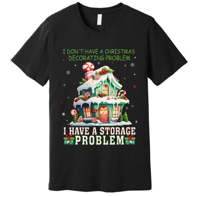 I DonT Have A Christmas Decorating Problem I Have A Storage Premium T-Shirt