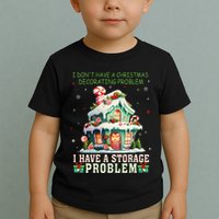 I DonT Have A Christmas Decorating Problem I Have A Storage Toddler T-Shirt