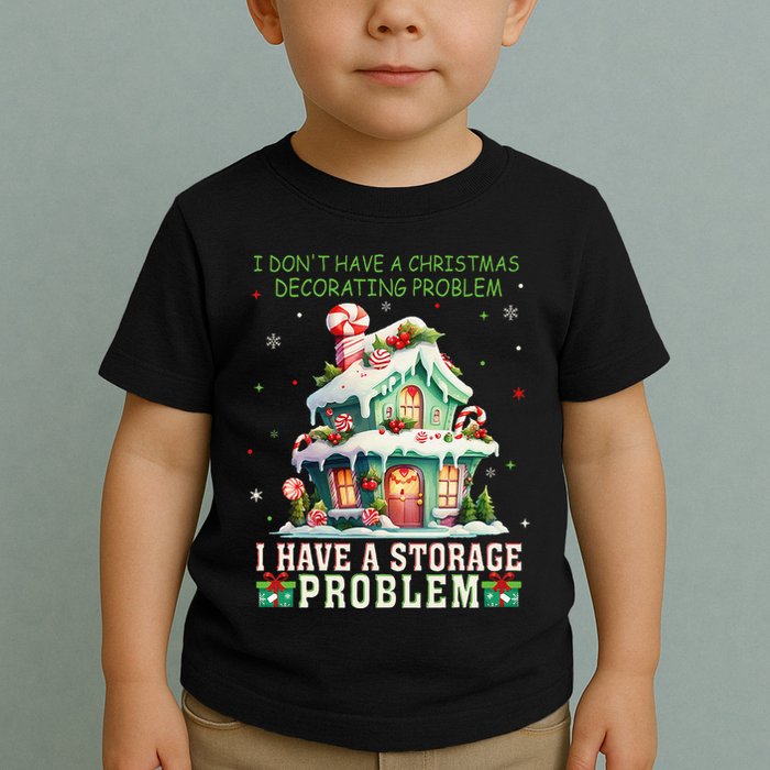 I DonT Have A Christmas Decorating Problem I Have A Storage Toddler T-Shirt