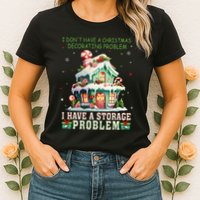 I DonT Have A Christmas Decorating Problem I Have A Storage Womens T-Shirt