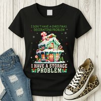 I DonT Have A Christmas Decorating Problem I Have A Storage Womens T-Shirt
