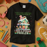 I DonT Have A Christmas Decorating Problem I Have A Storage Kids T-Shirt