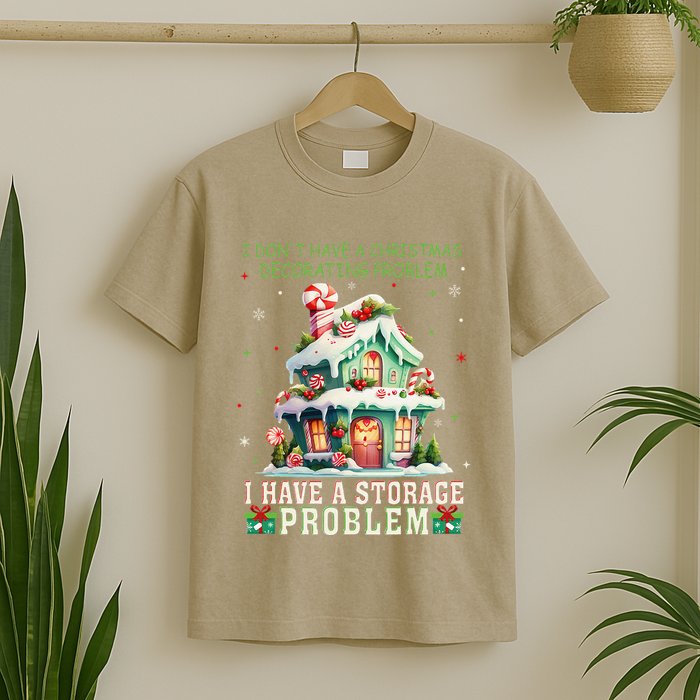I DonT Have A Christmas Decorating Problem I Have A Storage T-Shirt