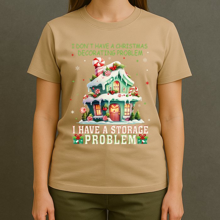 I DonT Have A Christmas Decorating Problem I Have A Storage T-Shirt