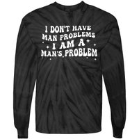 I Dont Have Man Problems I Am A Mans Problem Tie-Dye Long Sleeve Shirt