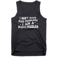 I Dont Have Man Problems I Am A Mans Problem Tank Top