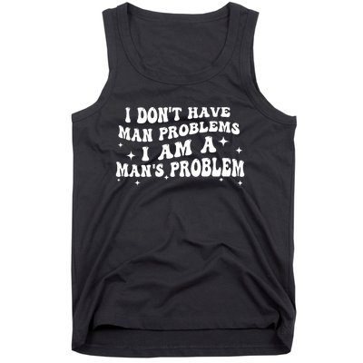 I Dont Have Man Problems I Am A Mans Problem Tank Top