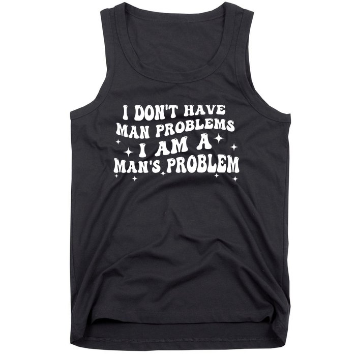 I Dont Have Man Problems I Am A Mans Problem Tank Top