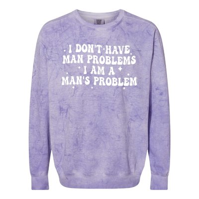 I Dont Have Man Problems I Am A Mans Problem Colorblast Crewneck Sweatshirt