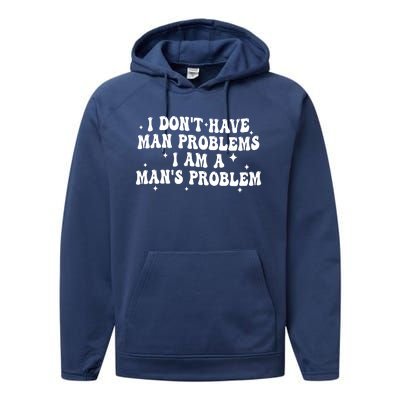 I Dont Have Man Problems I Am A Mans Problem Performance Fleece Hoodie