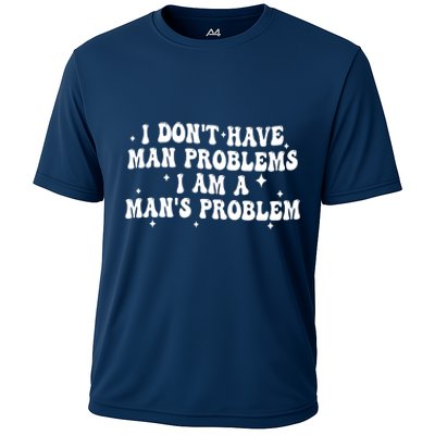 I Dont Have Man Problems I Am A Mans Problem Cooling Performance Crew T-Shirt