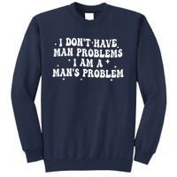 I Dont Have Man Problems I Am A Mans Problem Sweatshirt