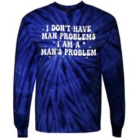 I Dont Have Man Problems I Am A Mans Problem Tie-Dye Long Sleeve Shirt