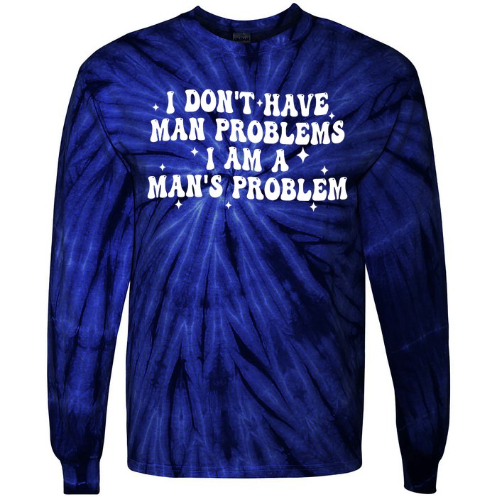 I Dont Have Man Problems I Am A Mans Problem Tie-Dye Long Sleeve Shirt