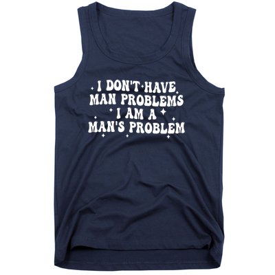 I Dont Have Man Problems I Am A Mans Problem Tank Top