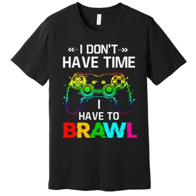 I Don't Have Time I Have To Brawl Showdown Stars Funny Gamer Premium T-Shirt