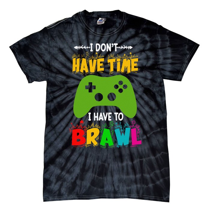 I DonT Have Time I Have To Brawl Showdown Stars Funny Gamer Gift Tie-Dye T-Shirt