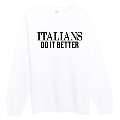 Italians Do It Better Funny Italian Pride Premium Crewneck Sweatshirt