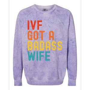 Ivf Dad Ivf Got A Badass Wife Colorblast Crewneck Sweatshirt