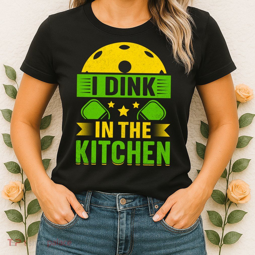 I Dink In The Kitchen Funny Pickleball Womens T-Shirt