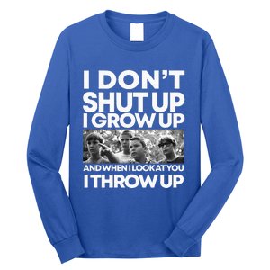 I DonT I Grow Up And When I Look At You I Throw Up Long Sleeve Shirt